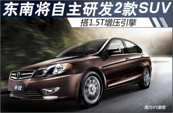 东南将自主研发2款SUV 搭1.5T增压引擎