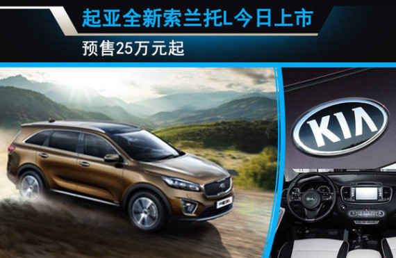 起亚全新索兰托L今日上市 预售25万元起