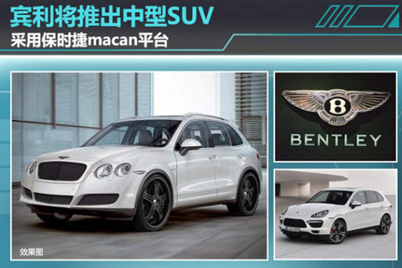 宾利将推出中型SUV 采用保时捷macan平台