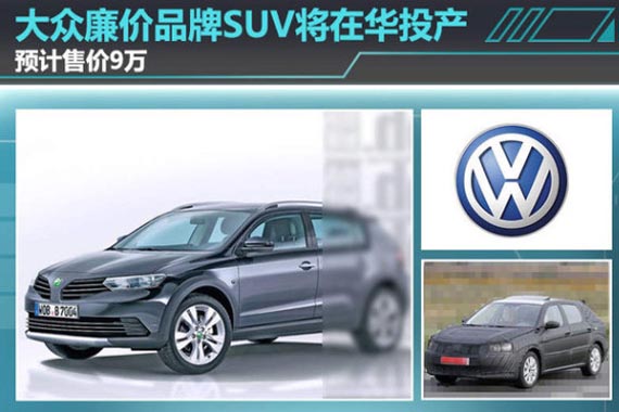 大众廉价品牌SUV将在华投产 预计售价9万