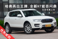 哈弗再出王牌.全新H7能否再度问鼎？