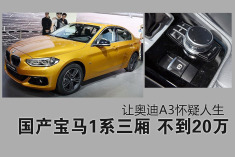 让奥迪A3怀疑人生 国产宝马1系三厢不到20万