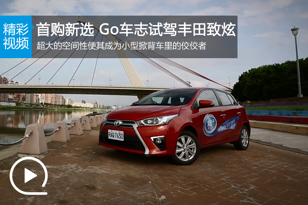 视频：首购新选 Go车志试驾丰田致炫